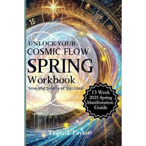 Taylor SPRING Workbook Sow the Seeds of Success: To accompany 'Unlock Your Cosmic Flow' Manifest Your Dreams in Harmony with Nature’s Rhythms: 1 Taylor SPRING Workbook Sow the Seeds of Success: To accompany 'Unlock Your Cosmic Flow' Manifest Your Dreams in Harmony with Nature’s Rhythms: 1