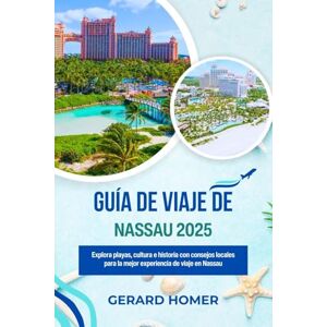 Homer, Gerard Guía De Viaje De Nassau 2025: Explora playas, cultura e historia con consejos locales para la mejor experiencia de viaje en Nassau (Journey Through the Globe) Homer, Gerard Guía De Viaje De Nassau 2025: Explora playas, cultura e historia con consejos locales para la mejor experiencia de viaje en Nassau (Journey Through the Globe)