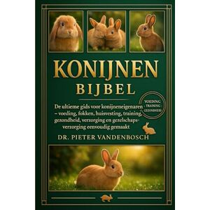 Vandenbosch, Dr. Pieter Konijnen Bijbel: De ultieme gids voor konijneneigenaren – Voeding, fokken, huisvesting, training, gezondheid, verzorging en gezelschapsverzorging eenvoudig gemaakt Vandenbosch, Dr. Pieter Konijnen Bijbel: De ultieme gids voor konijneneigenaren – Voeding, fokken, huisvesting, training, gezondheid, verzorging en gezelschapsverzorging eenvoudig gemaakt