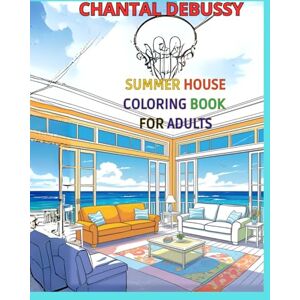 Debussy, Chantal Summer house coloring book for adults: "A Serene Summer Escape with Relaxing Beach Villas, Tropical Gardens & Cozy Coastal Interiors , Stress Relief ... for Adults" (Interior design Colouring book) Debussy, Chantal Summer house coloring book for adults: "A Serene Summer Escape with Relaxing Beach Villas, Tropical Gardens & Cozy Coastal Interiors , Stress Relief ... for Adults" (Interior design Colouring book)