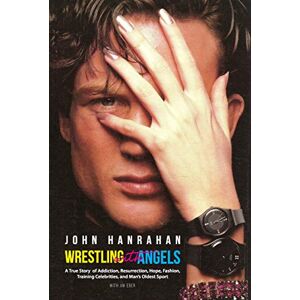 Hanrahan, John Wrestling with Angels: A True Story of Addiction, Resurrection, Hope, Fashion, Training Celebrities, and Man’s Oldest Sport Hanrahan, John Wrestling with Angels: A True Story of Addiction, Resurrection, Hope, Fashion, Training Celebrities, and Man’s Oldest Sport