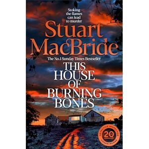 MacBride, Stuart This House of Burning Bones: The Brand New Logan McRae Thriller From Sunday Times Bestselling Author Stuart MacBride (Logan Mcrae, 13) MacBride, Stuart This House of Burning Bones: The Brand New Logan McRae Thriller From Sunday Times Bestselling Author Stuart MacBride (Logan Mcrae, 13)