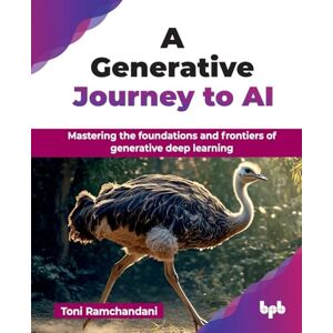 Toni A Generative Journey to AI: Mastering the foundations and frontiers of generative deep learning (English Edition) Toni A Generative Journey to AI: Mastering the foundations and frontiers of generative deep learning (English Edition)