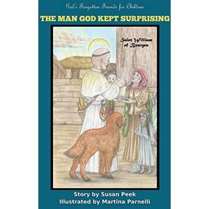 Peek, Susan The Man God Kept Surprising: Saint William of Bourges: Volume 2 (God's Forgotten Friends for Children) Peek, Susan The Man God Kept Surprising: Saint William of Bourges: Volume 2 (God's Forgotten Friends for Children)