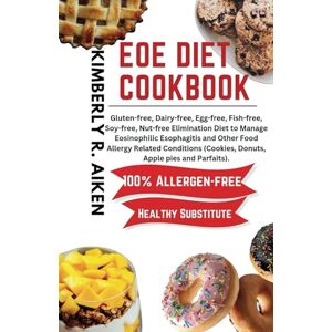 Aiken, Kimberly EoE diet cookbook: Gluten-free, Dairy-free, Egg-free, Fish-free, Soy-free, Nut-free Elimination Diet to Manage Eosinophilic Esophagitis and Other Food ... (The 6 Food Allergy Elimination Diet) Aiken, Kimberly EoE diet cookbook: Gluten-free, Dairy-free, Egg-free, Fish-free, Soy-free, Nut-free Elimination Diet to Manage Eosinophilic Esophagitis and Other Food ... (The 6 Food Allergy Elimination Diet)