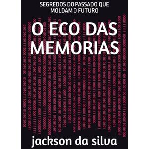 Silva O ECO DAS MEMORIAS: SEGREDOS DO PASSADO QUE MOLDAM O FUTURO Silva O ECO DAS MEMORIAS: SEGREDOS DO PASSADO QUE MOLDAM O FUTURO