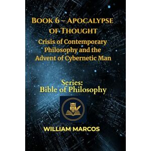 Silva Book 6 – Apocalypse of Thought: Crisis of Contemporary Philosophy and the Advent of Cybernetic Man (Compendium of Philosophy and Theology) Silva Book 6 – Apocalypse of Thought: Crisis of Contemporary Philosophy and the Advent of Cybernetic Man (Compendium of Philosophy and Theology)