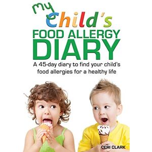 Clark, Ceri My Child's Food Allergy Diary: A 45-day diary to find your child's food allergies for a healthy life (Food Allergy Diaries) Clark, Ceri My Child's Food Allergy Diary: A 45-day diary to find your child's food allergies for a healthy life (Food Allergy Diaries)