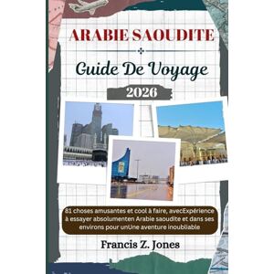 Jones, Francis Z. ARABIE SAOUDITE GUIDE DE VOYAGE: 81 choses amusantes et cool à faire, avecExpérience à essayer absolumenten Arabie saoudite et dans ses environs ... inoubliable (Jones l'aventurier (FR)) Jones, Francis Z. ARABIE SAOUDITE GUIDE DE VOYAGE: 81 choses amusantes et cool à faire, avecExpérience à essayer absolumenten Arabie saoudite et dans ses environs ... inoubliable (Jones l'aventurier (FR))