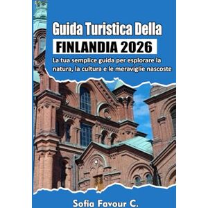 Favour C., Sofia Guida turistica della Finlandia 2026: La tua semplice guida per esplorare la natura, la cultura e le meraviglie nascoste Favour C., Sofia Guida turistica della Finlandia 2026: La tua semplice guida per esplorare la natura, la cultura e le meraviglie nascoste