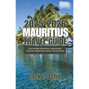 Dehn, Jack I. Mauritius Travel Guide 2025–2026: Find the Best Attractions, Undiscovered Treasures, Restaurants, Advice, and Itineraries Dehn, Jack I. Mauritius Travel Guide 2025–2026: Find the Best Attractions, Undiscovered Treasures, Restaurants, Advice, and Itineraries