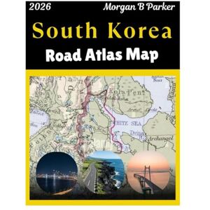 B Parker, Morgan South Korea Road Atlas Map 2026: Explore South Korea cities with Clear Large-Print Maps, scenic drives, Tourist Routes & Regional Details for Travelers B Parker, Morgan South Korea Road Atlas Map 2026: Explore South Korea cities with Clear Large-Print Maps, scenic drives, Tourist Routes & Regional Details for Travelers