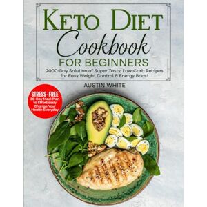 White, Austin KETO DIET Cookbook for Beginners: 2000-Day Solution of Super Tasty, Low-Carb Recipes for Easy Weight Control & Energy Boost– STRESS-FREE 30-Day Meal ... Recipes for Weight Management, Heart Health) White, Austin KETO DIET Cookbook for Beginners: 2000-Day Solution of Super Tasty, Low-Carb Recipes for Easy Weight Control & Energy Boost– STRESS-FREE 30-Day Meal ... Recipes for Weight Management, Heart Health)