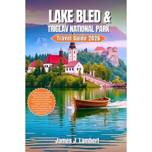 Lambert, James J. LAKE BLED & TRIGLAV NATIONAL PARK TRAVEL GUIDE 2026: Your Ultimate Insider Guide to Slovenia’s Alpine Wonderland: Hidden Gems, Scenic Adventures, Local Cuisine,for Families,Couples, and Solo Travelers Lambert, James J. LAKE BLED & TRIGLAV NATIONAL PARK TRAVEL GUIDE 2026: Your Ultimate Insider Guide to Slovenia’s Alpine Wonderland: Hidden Gems, Scenic Adventures, Local Cuisine,for Families,Couples, and Solo Travelers