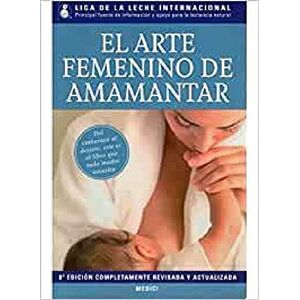 LIGA DE LA LECHE INTERNACIONAL EL ARTE FEMENINO DE AMAMANTAR (MADRE Y BEBÉ) LIGA DE LA LECHE INTERNACIONAL EL ARTE FEMENINO DE AMAMANTAR (MADRE Y BEBÉ)