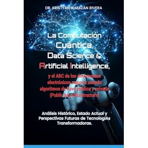 ALMAZAN RIVERA, Dr. KRISTYAN LA COMPUTACIÓN CUÁNTICA,DATA SCIENCE & ARTIFICIAL INTELLIGENCE, Y EL ABC DE LOS DOCUMENTOS ELECTRÓNICOS SEGUROS USANDO ALGORITMOS DE LLAVE PÚBLICA Y ... Computación Cuántica, Inteligencia Artificial ALMAZAN RIVERA, Dr. KRISTYAN LA COMPUTACIÓN CUÁNTICA,DATA SCIENCE & ARTIFICIAL INTELLIGENCE, Y EL ABC DE LOS DOCUMENTOS ELECTRÓNICOS SEGUROS USANDO ALGORITMOS DE LLAVE PÚBLICA Y ... Computación Cuántica, Inteligencia Artificial