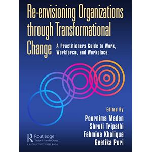 Re-envisioning Organizations through Transformational Change: A Practitioners Guide to Work, Workforce, and Workplace Re-envisioning Organizations through Transformational Change: A Practitioners Guide to Work, Workforce, and Workplace