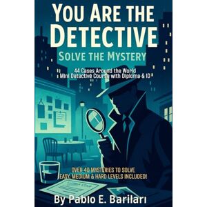 Barilari, Pablo E You are the Detective Solve the Mystery: 44 Detective Cases Around the World – Interactive Mystery Puzzle Book with Logic Challenges, Mini Detective Course, and Diploma Barilari, Pablo E You are the Detective Solve the Mystery: 44 Detective Cases Around the World – Interactive Mystery Puzzle Book with Logic Challenges, Mini Detective Course, and Diploma