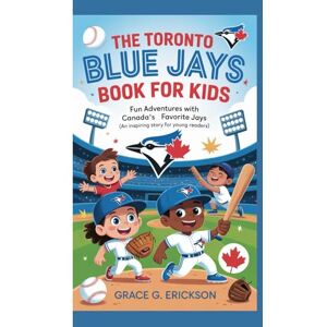 G. Erickson, Grace The Toronto Blue Jays Book for Kids: Fun Adventures with Canada’s Favorite Jays (An Inspiring story for young Readers) G. Erickson, Grace The Toronto Blue Jays Book for Kids: Fun Adventures with Canada’s Favorite Jays (An Inspiring story for young Readers)
