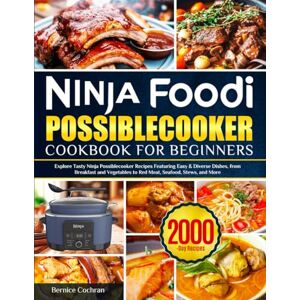 Cochran, Bernice Ninja Foodi PossibleCooker Cookbook for Beginners: Explore Tasty Ninja Possiblecooker Recipes Featuring Easy & Diverse Dishes, from Breakfast and Vegetables to Red Meat, Seafood, Stews, and More Cochran, Bernice Ninja Foodi PossibleCooker Cookbook for Beginners: Explore Tasty Ninja Possiblecooker Recipes Featuring Easy & Diverse Dishes, from Breakfast and Vegetables to Red Meat, Seafood, Stews, and More