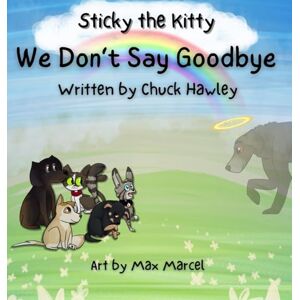 Hawley, Chuck Sticky the Kitty We Don't Say Goodbye Hawley, Chuck Sticky the Kitty We Don't Say Goodbye