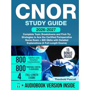 Pascall, Theobold CNOR Study Guide: Complete Topic Breakdowns and First-Try Strategies to Ace the Certified Perioperative Nurse Exam + 800 Q&As with Detailed Explanations (4 Full-Length Exams) Pascall, Theobold CNOR Study Guide: Complete Topic Breakdowns and First-Try Strategies to Ace the Certified Perioperative Nurse Exam + 800 Q&As with Detailed Explanations (4 Full-Length Exams)