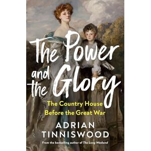 Tinniswood, Adrian The Power and the Glory: The Country House Before the Great War Tinniswood, Adrian The Power and the Glory: The Country House Before the Great War