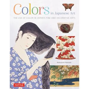 Hamada, Nobuyoshi Colors in Japanese Art: The Use of Color in Japan's Fine and Decorative Arts Hamada, Nobuyoshi Colors in Japanese Art: The Use of Color in Japan's Fine and Decorative Arts