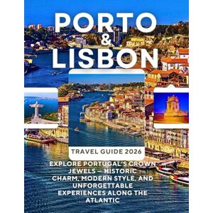 Publishing, Ayaz A. PORTO & LISBON TRAVEL GUIDE 2026: Explore Portugal’s Crown Jewels — Historic Charm, Modern Style, and Unforgettable Experiences Along the Atlantic Publishing, Ayaz A. PORTO & LISBON TRAVEL GUIDE 2026: Explore Portugal’s Crown Jewels — Historic Charm, Modern Style, and Unforgettable Experiences Along the Atlantic