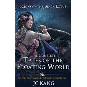 Kang, Jc Scions of the Black Lotus: The Complete Tales of the Floating World: A Legends of Tivara Epic Sword and Sorcery Kang, Jc Scions of the Black Lotus: The Complete Tales of the Floating World: A Legends of Tivara Epic Sword and Sorcery