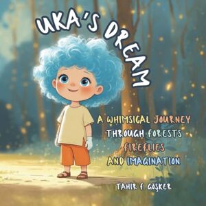 GOSKER, Tahir Furkan Uka's Dream: A Whimsical Journey Through Forests, Fireflies, and Imagination GOSKER, Tahir Furkan Uka's Dream: A Whimsical Journey Through Forests, Fireflies, and Imagination