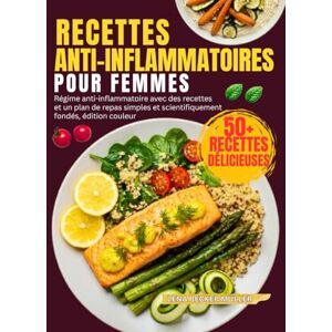 Becker Recettes Anti-Inflammatoires Pour Femmes: Régime anti-inflammatoire avec des recettes et un plan de repas simples et scientifiquement fondés, édition couleur Becker Recettes Anti-Inflammatoires Pour Femmes: Régime anti-inflammatoire avec des recettes et un plan de repas simples et scientifiquement fondés, édition couleur