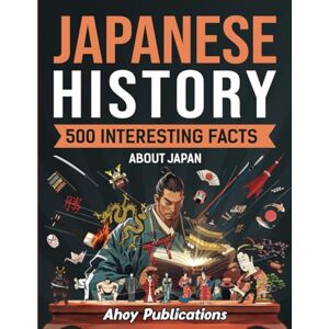 Publications, Ahoy Japanese History: 500 Interesting Facts About Japan (Curious Histories Collection) Publications, Ahoy Japanese History: 500 Interesting Facts About Japan (Curious Histories Collection)