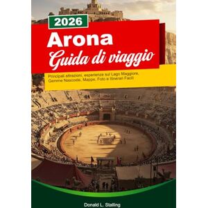 L. Stalling, Donald ARONA Guida di viaggio 2026: Principali attrazioni, esperienze sul Lago Maggiore, Gemme Nascoste, Mappe, Foto e Itinerari Facili L. Stalling, Donald ARONA Guida di viaggio 2026: Principali attrazioni, esperienze sul Lago Maggiore, Gemme Nascoste, Mappe, Foto e Itinerari Facili
