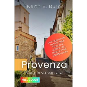 Burns, Keith E. Provenza Guida di viaggio 2026: Una regione nel sud-est della Francia al confine con l'Italia e il Mar Mediterraneo Burns, Keith E. Provenza Guida di viaggio 2026: Una regione nel sud-est della Francia al confine con l'Italia e il Mar Mediterraneo