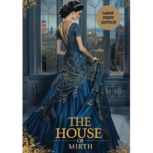 Wharton, Edith THE HOUSE OF MIRTH (LARGE PRINT EDITION): A tragic story of the struggle for dignity in a world of luxury, gossip, and loss Wharton, Edith THE HOUSE OF MIRTH (LARGE PRINT EDITION): A tragic story of the struggle for dignity in a world of luxury, gossip, and loss