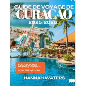 WATERS, HANNAH GUIDE DE VOYAGE DE CURACAO 2025/2026: Conseils D'initiés Sur La Culture, Les Merveilles Naturelles, Les Plages Et Les Trésors Cachés De Willemstad WATERS, HANNAH GUIDE DE VOYAGE DE CURACAO 2025/2026: Conseils D'initiés Sur La Culture, Les Merveilles Naturelles, Les Plages Et Les Trésors Cachés De Willemstad