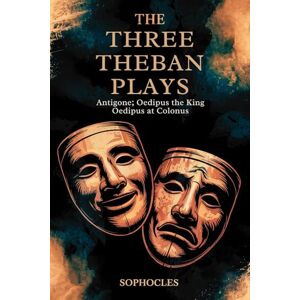Sophocles The Three Theban Plays: Antigone; Oedipus the King; Oedipus at Colonus Sophocles The Three Theban Plays: Antigone; Oedipus the King; Oedipus at Colonus