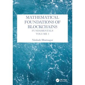 Bhatnagar, Nirdosh Mathematical Foundations of Blockchains: Fundamentals, Volume 1 Bhatnagar, Nirdosh Mathematical Foundations of Blockchains: Fundamentals, Volume 1