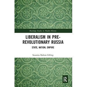 Rabow-Edling, Susanna Liberalism in Pre-revolutionary Russia: State, Nation, Empire (Routledge Studies in Modern European History) Rabow-Edling, Susanna Liberalism in Pre-revolutionary Russia: State, Nation, Empire (Routledge Studies in Modern European History)