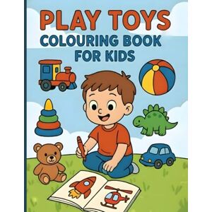 Das, Bijoy Play Toys Colouring Book for Kids: 50 Pages of Creative Fun: Cars, Robots, Teddy Teddy Bear & More! Das, Bijoy Play Toys Colouring Book for Kids: 50 Pages of Creative Fun: Cars, Robots, Teddy Teddy Bear & More!