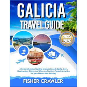 Crawler, Fisher GALICIA TRAVEL GUIDE 2025-2026: A Comprehensive Guiding Manual to each Spots, Gem, Destination, Dishes and Wine, and Action-Packed Activities for your Memorable Journey Crawler, Fisher GALICIA TRAVEL GUIDE 2025-2026: A Comprehensive Guiding Manual to each Spots, Gem, Destination, Dishes and Wine, and Action-Packed Activities for your Memorable Journey