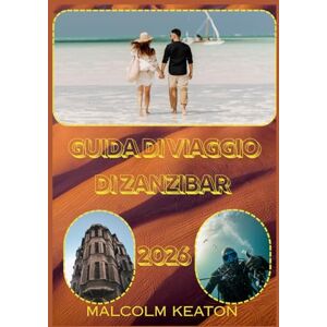 KEATON, MALCOLM GUIDA DI VIAGGIO DI ZANZIBAR 2026: Vivi la capitale storica di Zanzibar come un abitante del posto: luoghi iconici, tesori segreti, delizie e ... e consigli da esperti per un viaggio perfetto KEATON, MALCOLM GUIDA DI VIAGGIO DI ZANZIBAR 2026: Vivi la capitale storica di Zanzibar come un abitante del posto: luoghi iconici, tesori segreti, delizie e ... e consigli da esperti per un viaggio perfetto