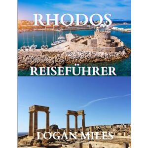 MILES, LOGAN Rhodos Reiseführer 2025: Die beste Reisezeit, sehenswerte Orte und alles, was Sie für eine unvergessliche Reise brauchen MILES, LOGAN Rhodos Reiseführer 2025: Die beste Reisezeit, sehenswerte Orte und alles, was Sie für eine unvergessliche Reise brauchen