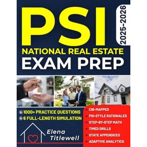 Titlewell, Elena PSI National Real Estate Exam Prep: 1000+ Practice Questions & 6 Full-Length Simulation — CIB-Mapped, PSI-Style Rationales, Step-by-Step Math, Timed Drills, State Appendices, Adaptive Analytics Titlewell, Elena PSI National Real Estate Exam Prep: 1000+ Practice Questions & 6 Full-Length Simulation — CIB-Mapped, PSI-Style Rationales, Step-by-Step Math, Timed Drills, State Appendices, Adaptive Analytics