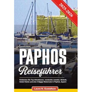 Gustafson, Laura N. PAPHOS REISEFÜHRER 2025-2026: Entdecken Sie Top-Attraktionen, versteckte Juwelen, Strände, lokale Küche und eine 3-tägige Reiseroute in Paphos, Zypern Gustafson, Laura N. PAPHOS REISEFÜHRER 2025-2026: Entdecken Sie Top-Attraktionen, versteckte Juwelen, Strände, lokale Küche und eine 3-tägige Reiseroute in Paphos, Zypern