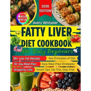 Avery Fatty Liver Diet Cookbook for Busy Beginners: 90+ Easy Recipes to Reverse MASLD (NAFLD) & Manage Weight, with Time-Saving & Smart Eating Tips for a Tight Schedule + 30-Day Meal Plan & Shopping Lists Avery Fatty Liver Diet Cookbook for Busy Beginners: 90+ Easy Recipes to Reverse MASLD (NAFLD) & Manage Weight, with Time-Saving & Smart Eating Tips for a Tight Schedule + 30-Day Meal Plan & Shopping Lists