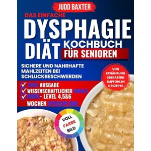 Baxter, Judd Das einfache Dysphagie-Diät-Kochbuch für Senioren: Sichere und nahrhafte Mahlzeiten bei Schluckbeschwerden Baxter, Judd Das einfache Dysphagie-Diät-Kochbuch für Senioren: Sichere und nahrhafte Mahlzeiten bei Schluckbeschwerden