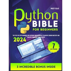 Islas, Pacey The Python Bible for Beginners: The Step-by-Step Roadmap for Aspiring Programmers to Achieve Coding Mastery and Unlock Rewarding Tech Careers Islas, Pacey The Python Bible for Beginners: The Step-by-Step Roadmap for Aspiring Programmers to Achieve Coding Mastery and Unlock Rewarding Tech Careers