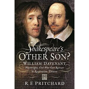 Pritchard, R E Shakespeare's Other Son?: William Davenant, Playwright, Civil War Gun Runner and Restoration Theatre Manager Pritchard, R E Shakespeare's Other Son?: William Davenant, Playwright, Civil War Gun Runner and Restoration Theatre Manager